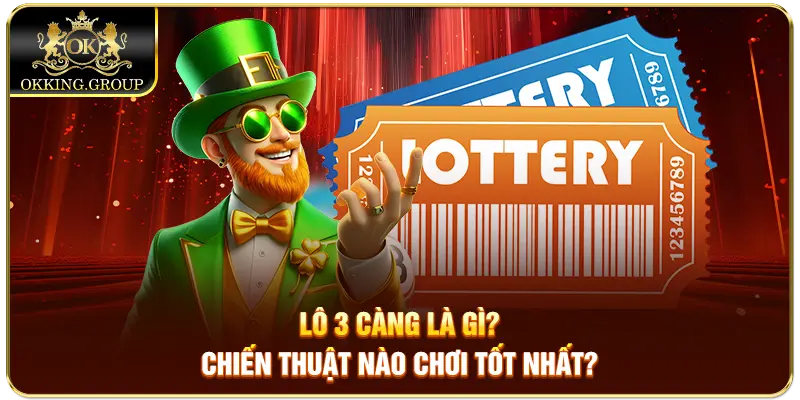 Lô 3 càng là gì? Chiến thuật nào chơi tốt nhất?