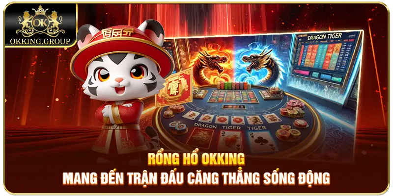 Rồng Hổ Okking mang đến trận đấu căng thẳng sống động