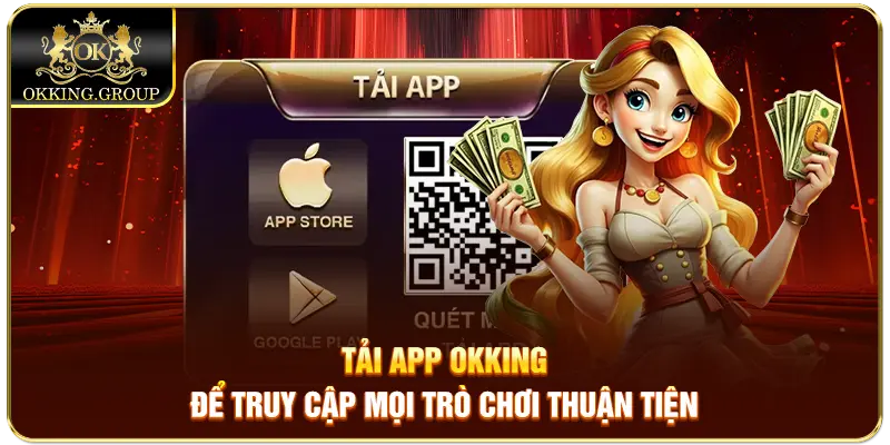 Tải app Okking để truy cập mọi trò chơi thuận tiện