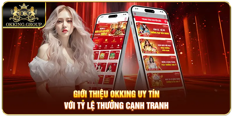 Giới thiệu Okking uy tín với tỷ lệ thưởng cạnh tranh