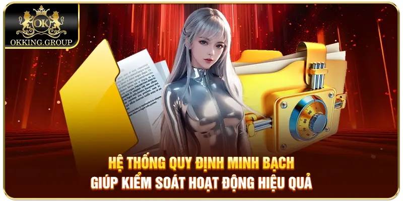 Hệ thống quy định minh bạch giúp kiểm soát hoạt động hiệu quả