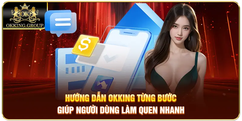 Hướng dẫn Okking từng bước giúp người dùng làm quen nhanh