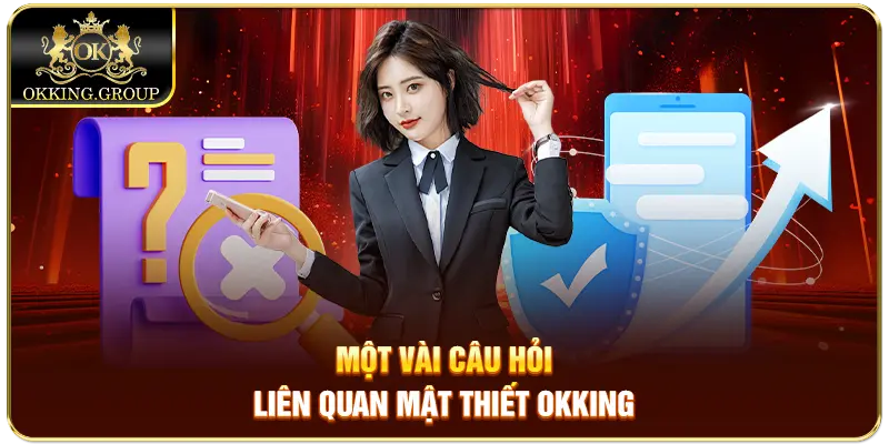 Một vài câu hỏi liên quan mật thiết Okking